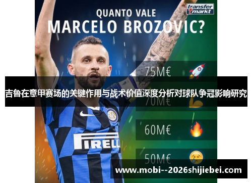 吉鲁在意甲赛场的关键作用与战术价值深度分析对球队争冠影响研究
