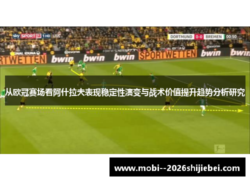 从欧冠赛场看阿什拉夫表现稳定性演变与战术价值提升趋势分析研究