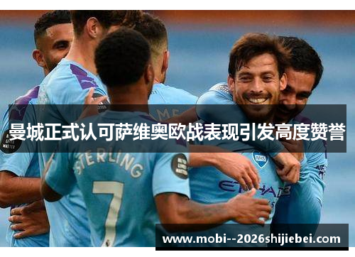 曼城正式认可萨维奥欧战表现引发高度赞誉