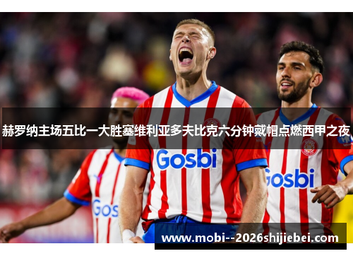 赫罗纳主场五比一大胜塞维利亚多夫比克六分钟戴帽点燃西甲之夜