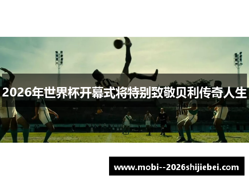 2026年世界杯开幕式将特别致敬贝利传奇人生