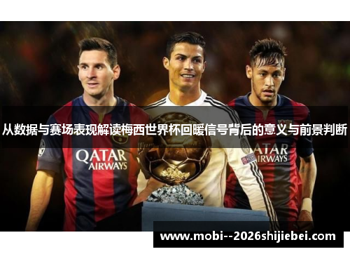 从数据与赛场表现解读梅西世界杯回暖信号背后的意义与前景判断 从数据与赛场表现解读梅西世界杯回暖信号背后的意义与前景判断