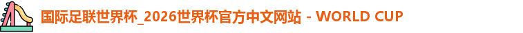 国际足联世界杯_2026世界杯官方中文网站 - WORLD CUP